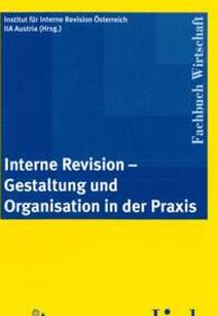 Interne Revision - Gestaltung und Organisation in der Praxis